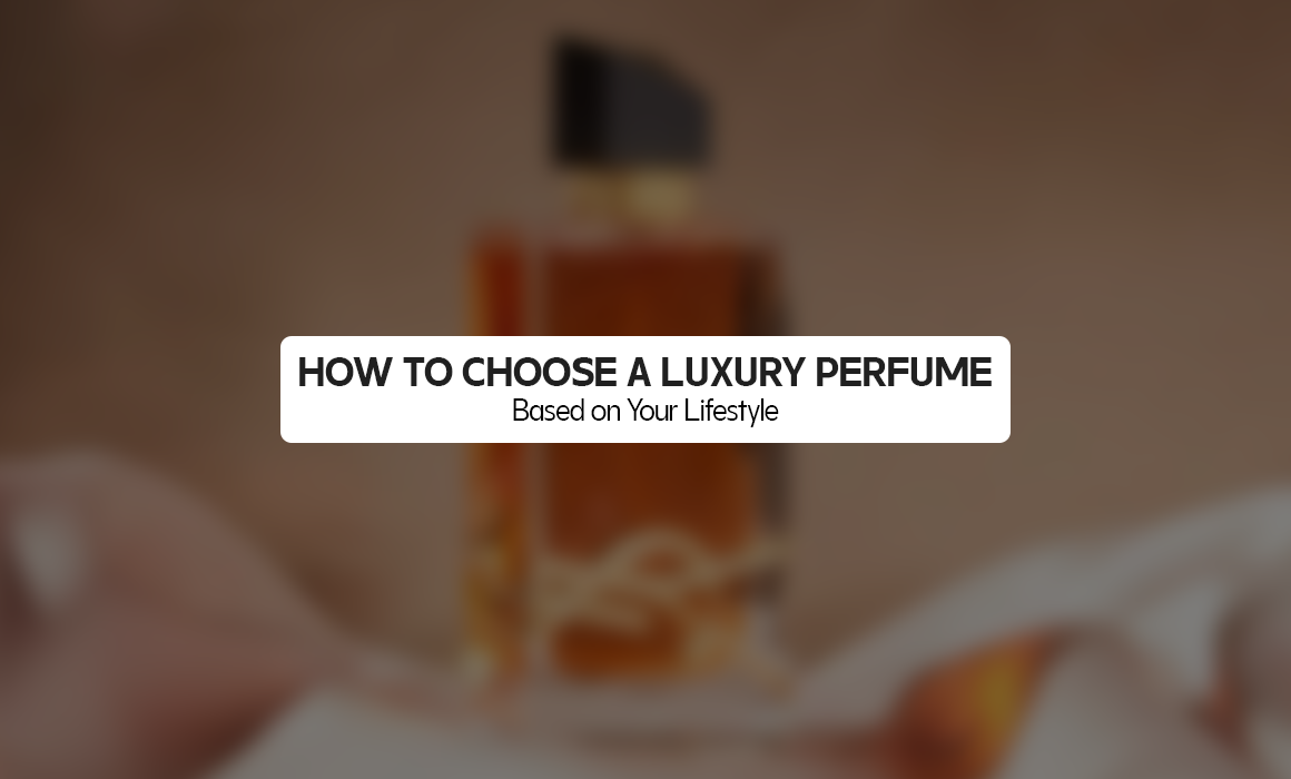 How to Choose a Luxury Perfume Based on Your Lifestyle