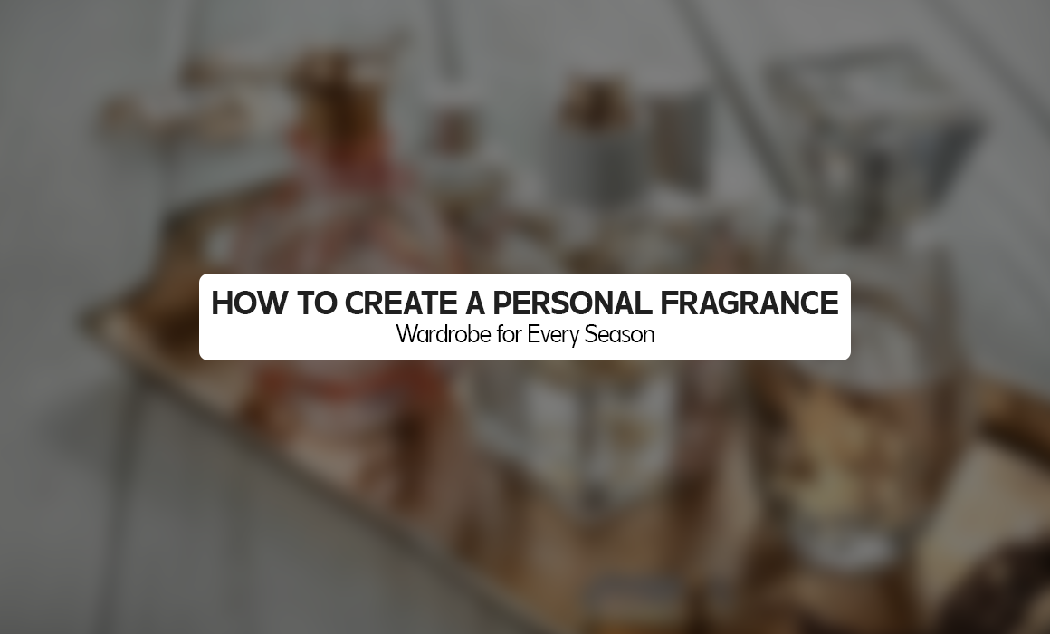 How to Create a Personal Fragrance Wardrobe for Every Season