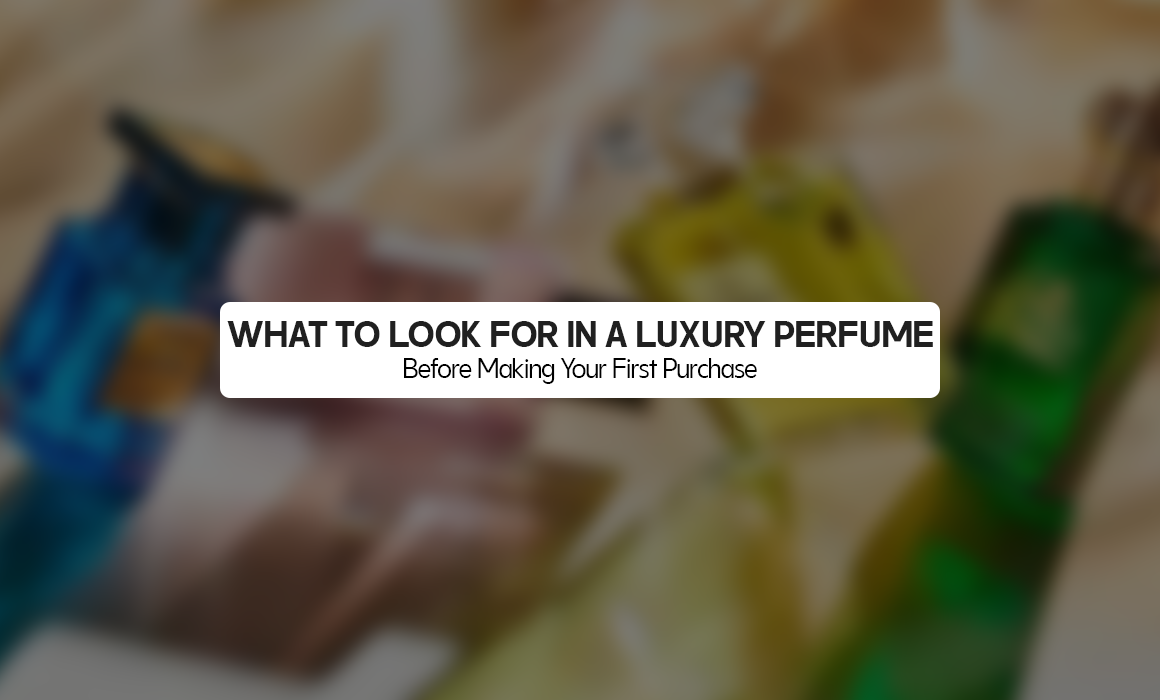 What to Look for in a Luxury Perfume Before Making Your First Purchase