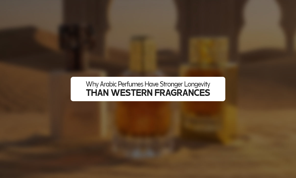 Why Arabic Perfumes Have Stronger Longevity Than Western Fragrances